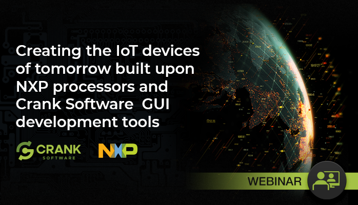 webinar Creating the IoT devices of tomorrow built upon NXP processors and Crank Software GUI development tools